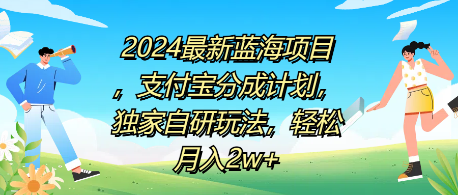 2024最新蓝海项目,支付宝分成计划,独家自研玩法,轻松月入2w+-靠谱项目库
