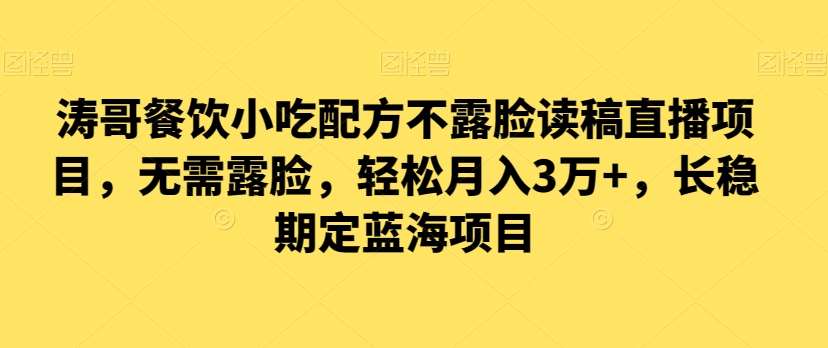 涛哥餐饮小吃配方不露脸读稿直播项目，无‮露需‬脸，‮松轻‬月入3万+，​长‮稳期‬定‮海蓝‬项目-靠谱项目库