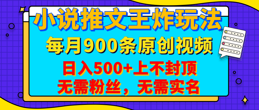 小说推文王炸玩法,一键代发,每月最多领900条原创视频,播放量收益日入500+上不封顶,无需粉丝,无需实名-靠谱项目库