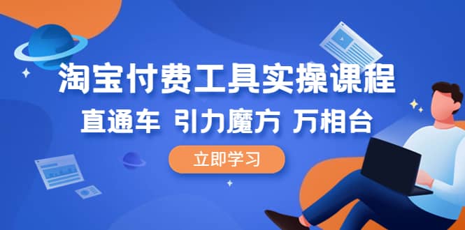 淘宝付费工具·实操课程，直通车-引力魔方-万相台（41节视频课）-靠谱项目库