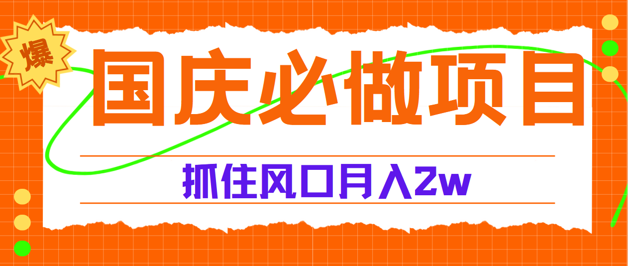 国庆中秋必做项目,抓住流量风口,月赚5W+-靠谱项目库