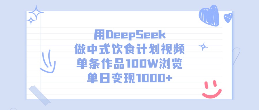 用DeepSeek做,中式饮食计划视频,单条作品100W浏览,单日变现1000+-靠谱项目库