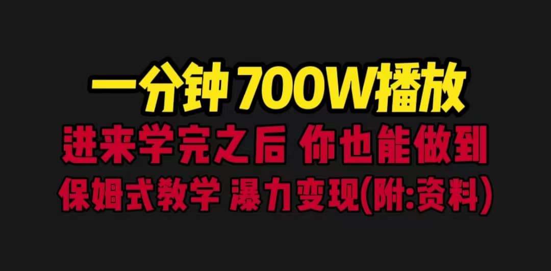 一分钟700W播放 进来学完 你也能做到 保姆式教学 暴力变现(教程+83G素材)-靠谱项目库