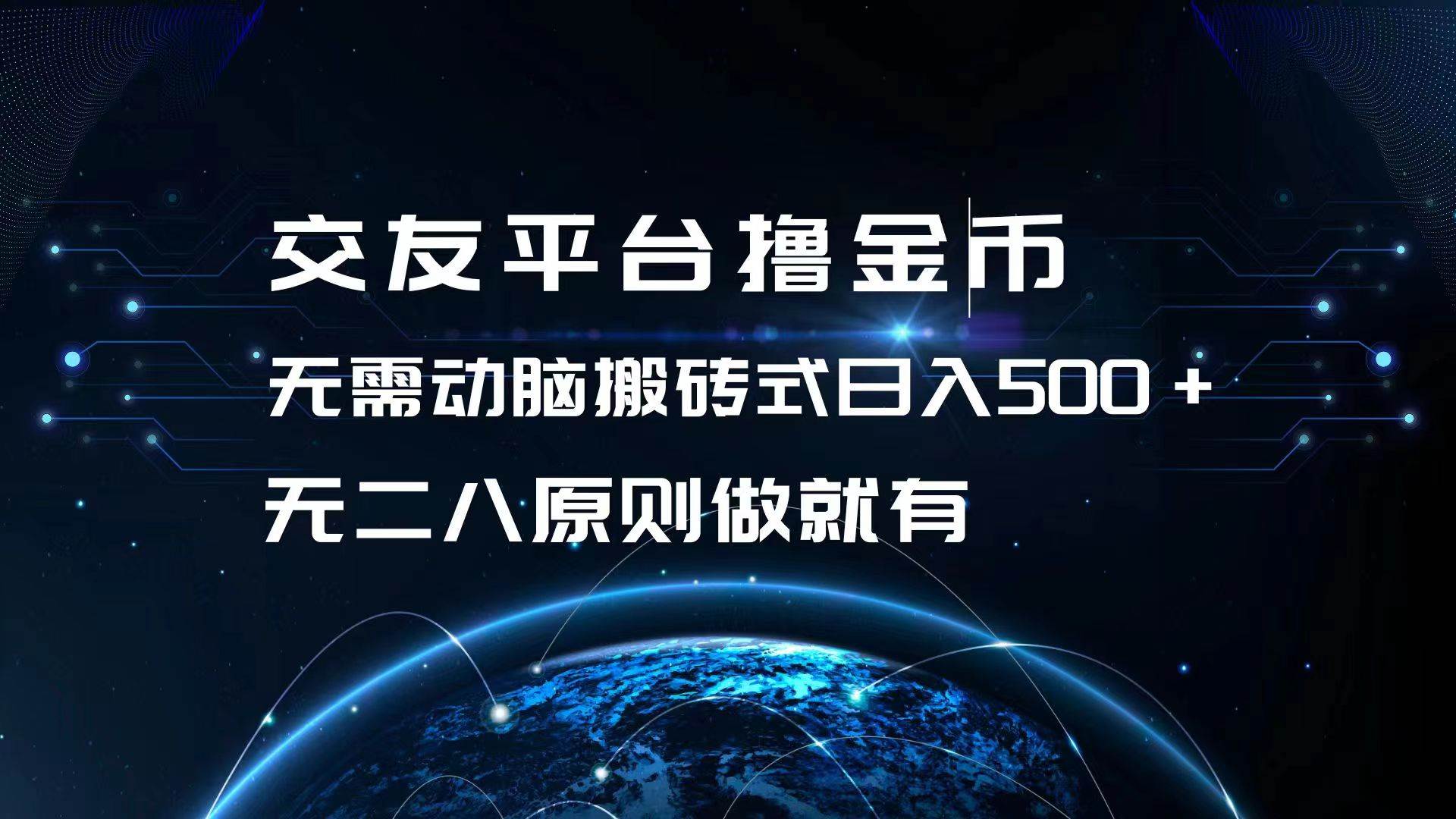 （13091期）交友平台撸金币，无需动脑搬砖式日入500+，无二八原则做就有，可批量矩...-靠谱项目库