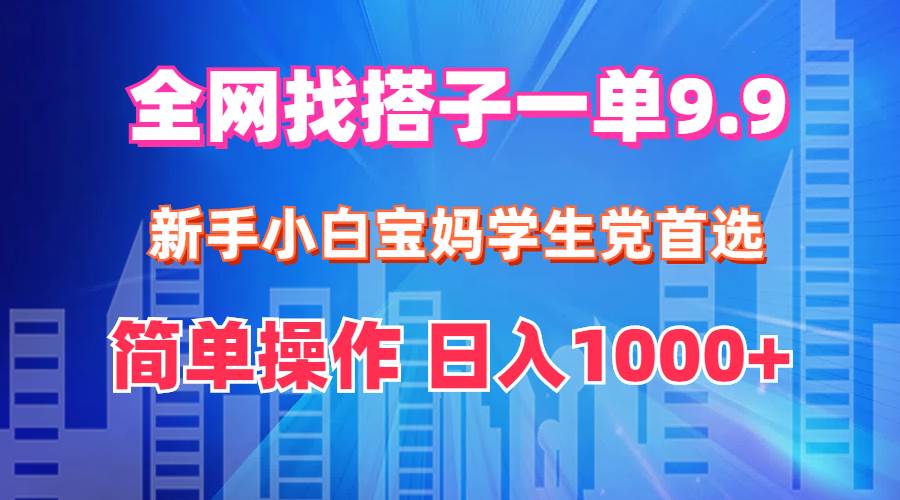 （12295期）全网找搭子1单9.9 新手小白宝妈学生党首选 简单操作 日入1000+-靠谱项目库