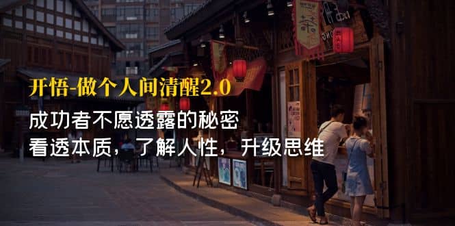 开·悟-做个人间·清醒2.0 成功者不透露的秘密 看透本质 了解人性 升级思维-靠谱项目库