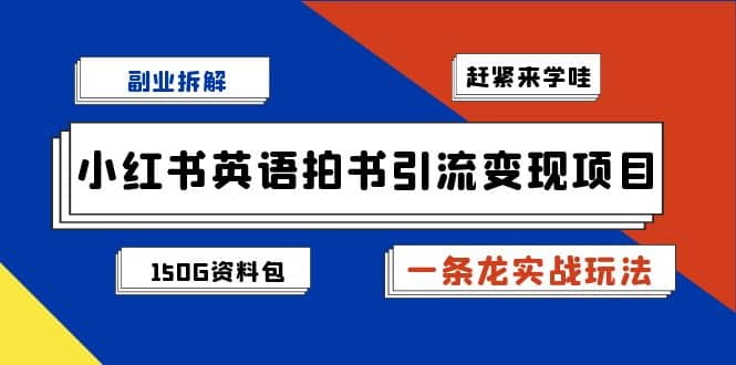 副业拆解：小红书英语拍书引流变现项目【一条龙实战玩法+150G资料包】-靠谱项目库