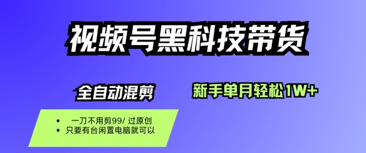 视频号黑科技短视频带货，新手一个月也1W+，纯搬运一刀不用剪，零投入【揭秘】-靠谱项目库