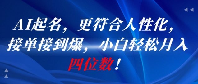 AI一键起名，更符合人性化，接单接到爆，小白轻松月入四位数!-靠谱项目库
