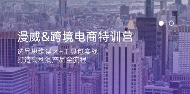 （14295期）漫威 跨境电商特训营：选品思维误区+工具包实战，打造高利润产品全流程-靠谱项目库