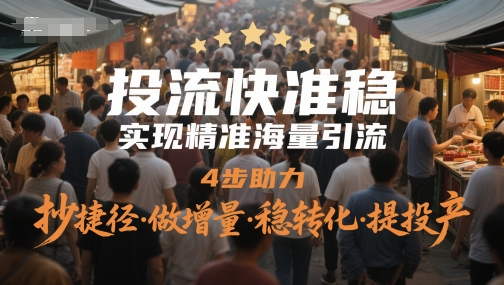 投流快准稳，实现精准海量引流，4步助力，抄捷径·做增量·稳转化·提投产-靠谱项目库