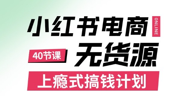 小红书无货源电商课程，上瘾式搞钱计划，不论月薪3k还是3W都应该学的賺钱技巧-靠谱项目库