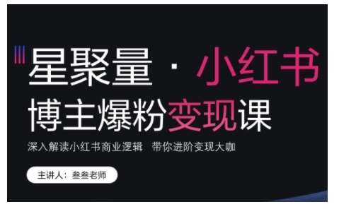 小红书博主爆粉变现课，深入解读小红书商业逻辑，带你进阶变现大咖-靠谱项目库