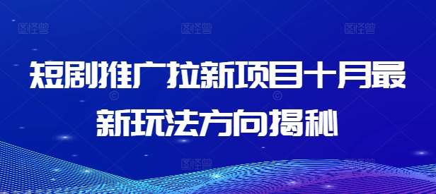 短剧推广拉新项目十月最新玩法方向揭秘-靠谱项目库