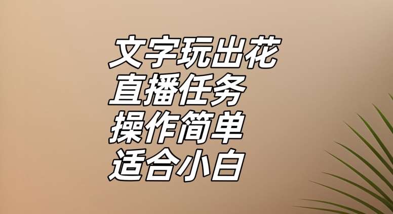 文字玩出花直播任务，把普通的文字玩出趣味，操作简单适合小白【揭秘】-靠谱项目库