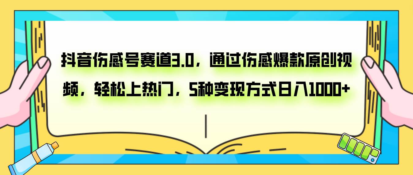 抖音伤感号赛道3.0，通过伤感爆款原创视频，轻松上热门，5种变现日入1000+-靠谱项目库