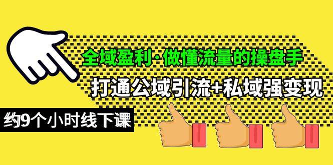 （10045期）全域盈利·做懂流量的操盘手，打通公域引流+私域强变现，约9个小时线下课-靠谱项目库