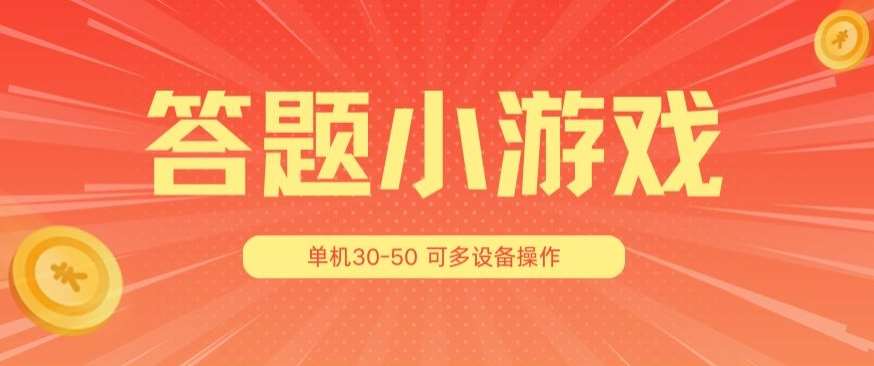 答题小游戏项目3.0 ,单机30-50,可多设备放大操作-靠谱项目库