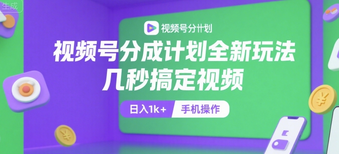 视频号分成计划全新玩法,几秒搞定视频,日入1k+,手机操作【揭秘】-靠谱项目库