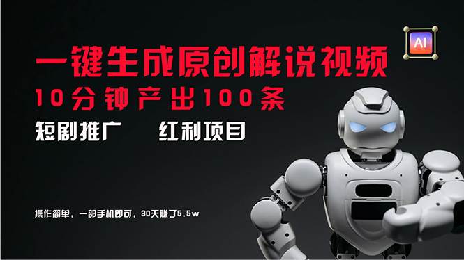 (11907期)短剧推广新思路,AI一键生成原创解说视频,10分钟产出100条,30天赚了5.5w-靠谱项目库