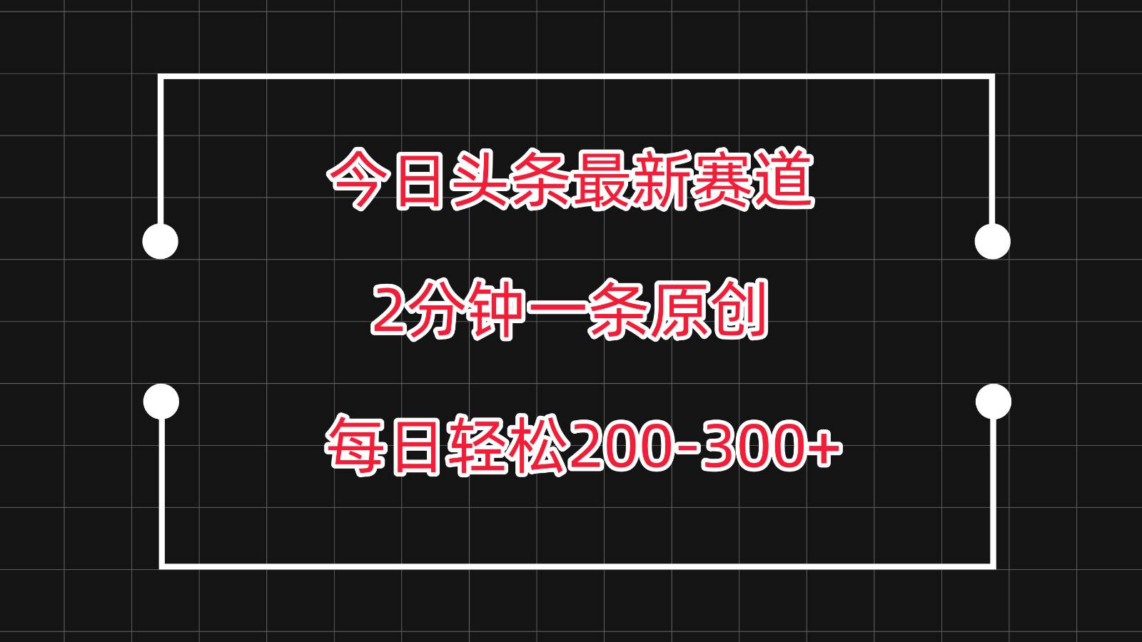 今日头条最新赛道玩法,复制粘贴每日两小时轻松200-300【附详细教程】-靠谱项目库
