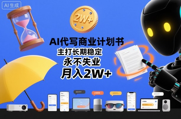 AI代写商业计划书，主打长期稳定，永不失业，月入2W+-靠谱项目库