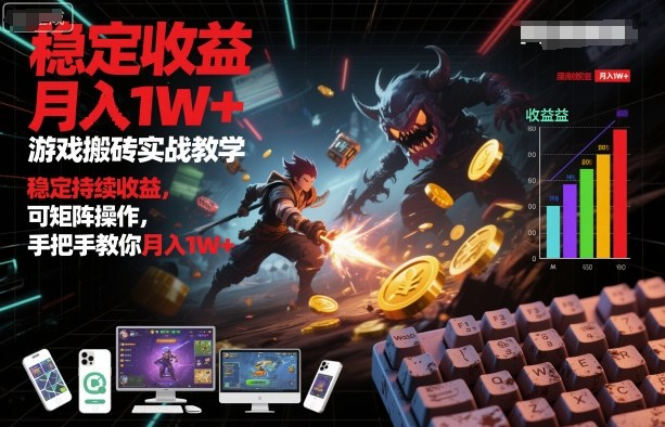 游戏搬砖实战教学，稳定持续收益，可矩阵操作，手把手教你月入1W+【揭秘】-靠谱项目库
