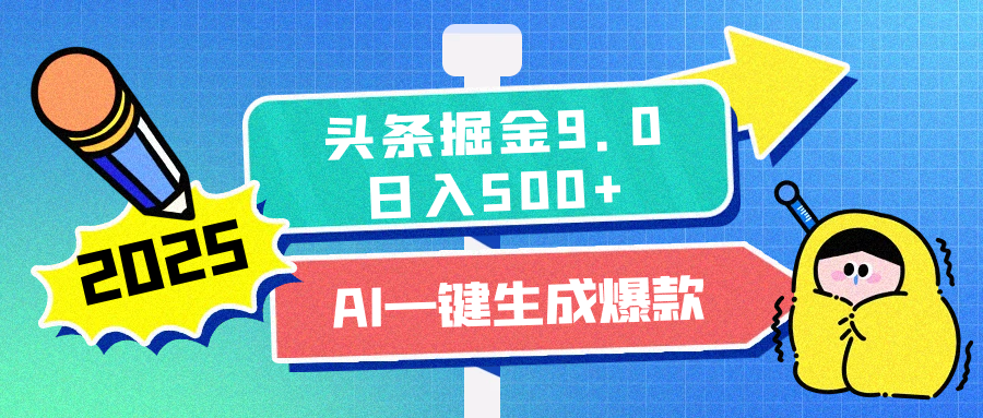 2025头条掘金9.0最新玩法，AI一键生成爆款文章，简单易上手，每天复制粘贴就行，日入500+-靠谱项目库