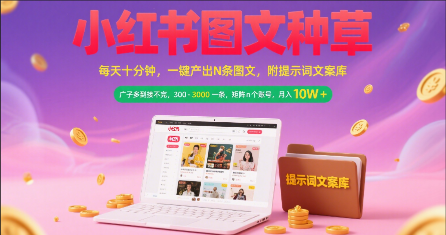 小红书图文种草 每天十分钟 一键产出N条图文 附提示词文案库广子多到接不完 300-3000一条 矩阵n个账号 月入10W+-靠谱项目库