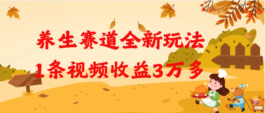 养生赛道全新玩法，1条视频就有3万多的收益-靠谱项目库