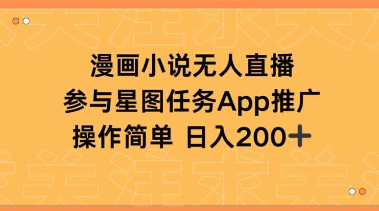 漫画小说半无人直播,参与星图任务,日入200+【揭秘】-靠谱项目库