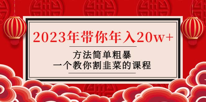 韭菜-联盟· 2023年带你年入20w+方法简单粗暴,一个教你割韭菜的课程-靠谱项目库
