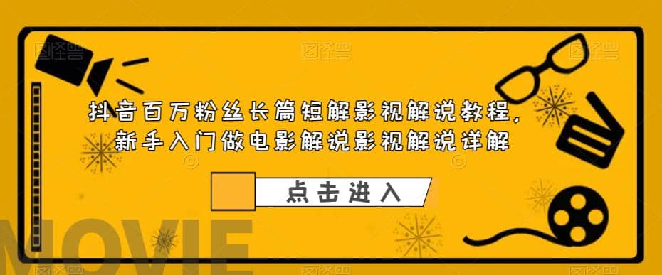 抖音百万粉丝长篇短解影视解说教程，新手入门做电影解说影视解说（8节课）-靠谱项目库