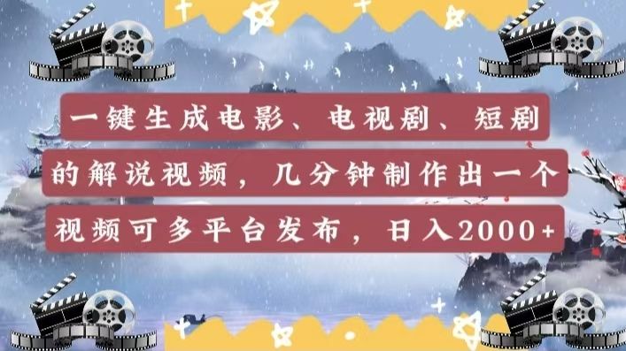 一键生成电影，电视剧，短剧的解说视频，几分钟制作出一个视频，可多平台发布，日入2000+-靠谱项目库