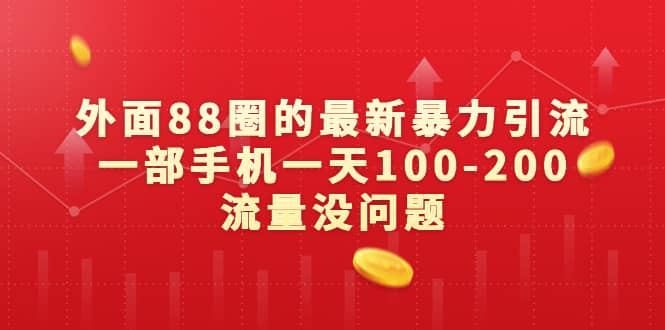 外面88圈的最新暴力引流，一部手机一天100-200流量没问题-靠谱项目库
