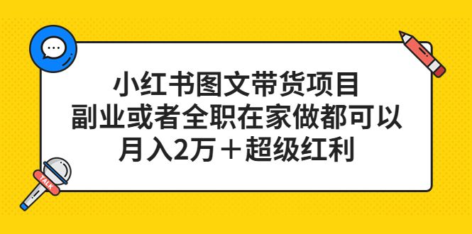 小红书图文带货项目,副业或者全职在家做都可以-靠谱项目库