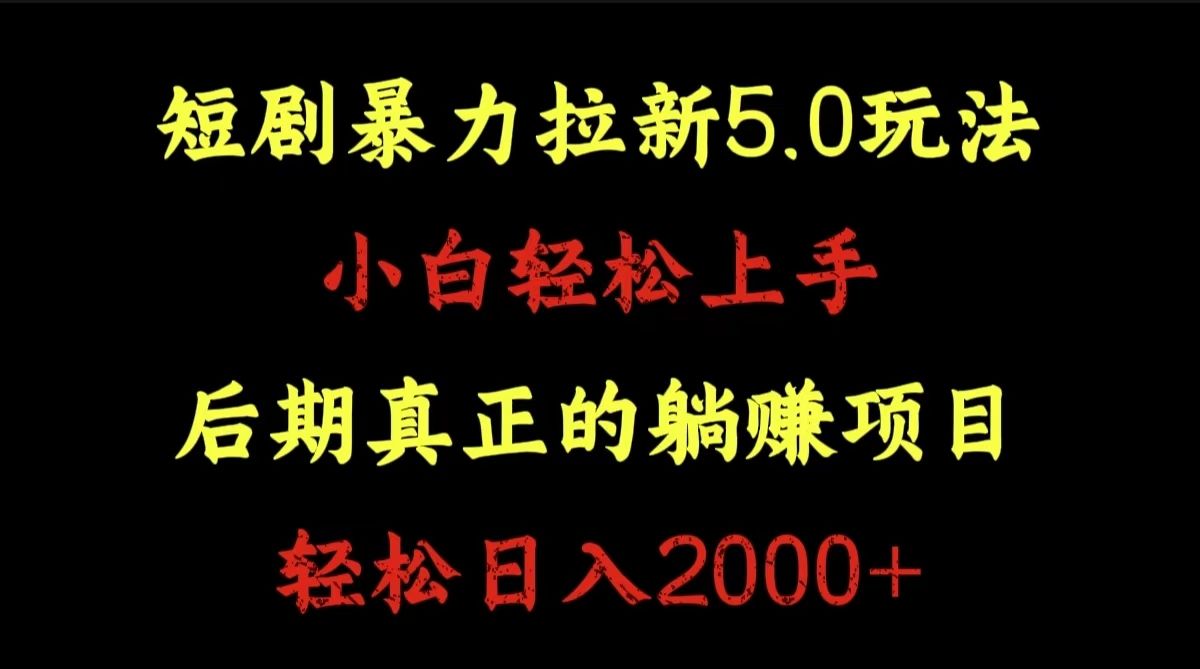 短剧暴力拉新5.0玩法。小白轻松上手。后期真正躺赚的项目。轻松日入2000+-靠谱项目库