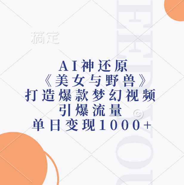 AI神还原《美女与野兽》,打造爆款梦幻视频,引爆流量,单日变现1000+-靠谱项目库