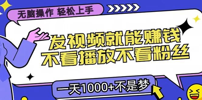 只要发视频就能赚钱？无脑操作，不看播放不看粉丝，小白轻松上手，一天1000+-靠谱项目库