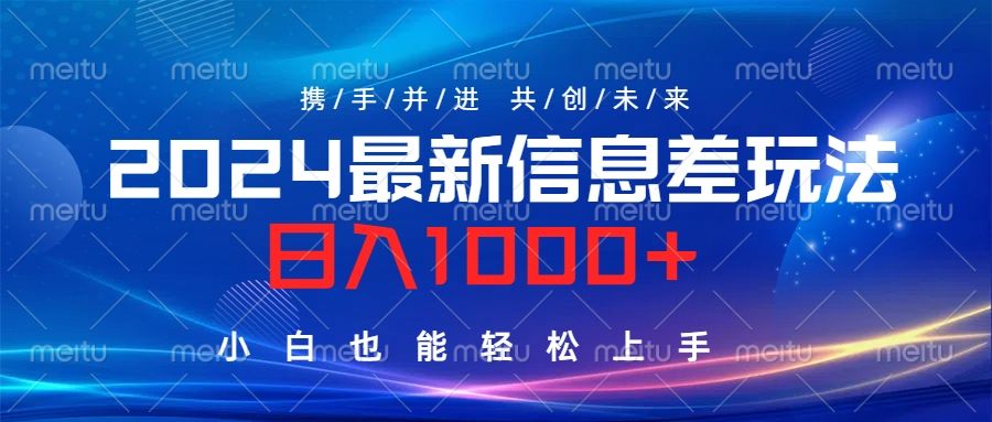 2024最新信息差玩法,日入1000+,小白也能轻松上手。-靠谱项目库