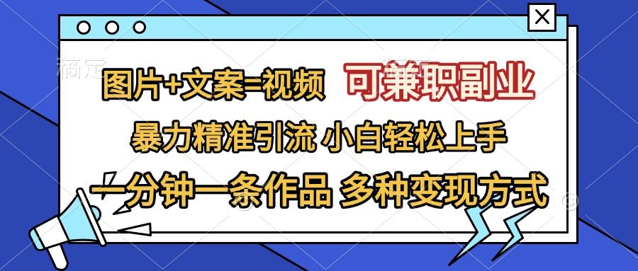 图片+文案=视频,可兼职副业,精准暴力引流,一分钟一条作品,小白轻松上手,多种变现方式-靠谱项目库