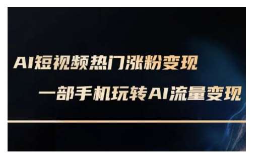 AI数字人制作短视频超级变现实操课，一部手机玩转短视频变现(更新2月)-靠谱项目库