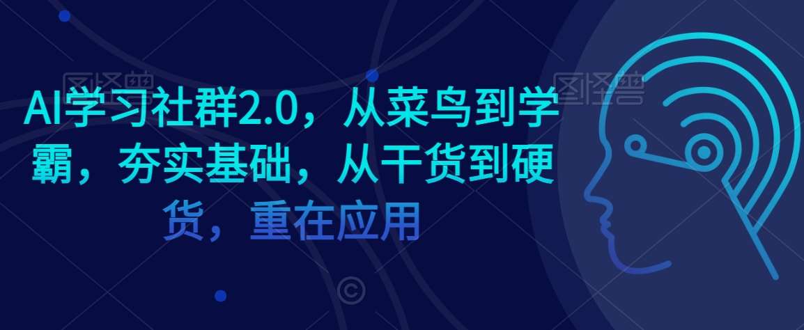 AI学习社群2.0，从菜鸟到学霸，夯实基础，从干货到硬货，重在应用-靠谱项目库