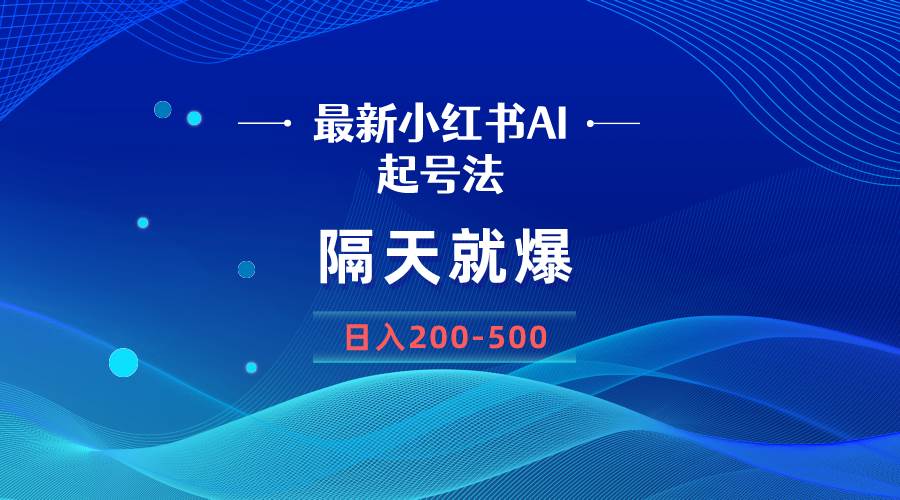 (8863期)最新AI小红书起号法,隔天就爆无脑操作,一张图片日入200-500-靠谱项目库