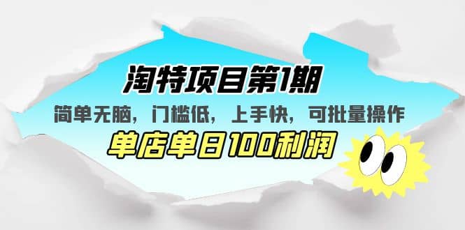 淘特项目第1期，简单无脑，门槛低，上手快，单店单日100利润 可批量操作-靠谱项目库
