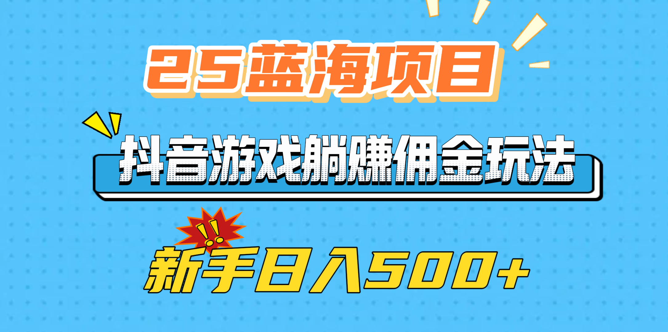 25蓝海项目，抖音游戏躺赚佣金玩法，新手日入500+-靠谱项目库