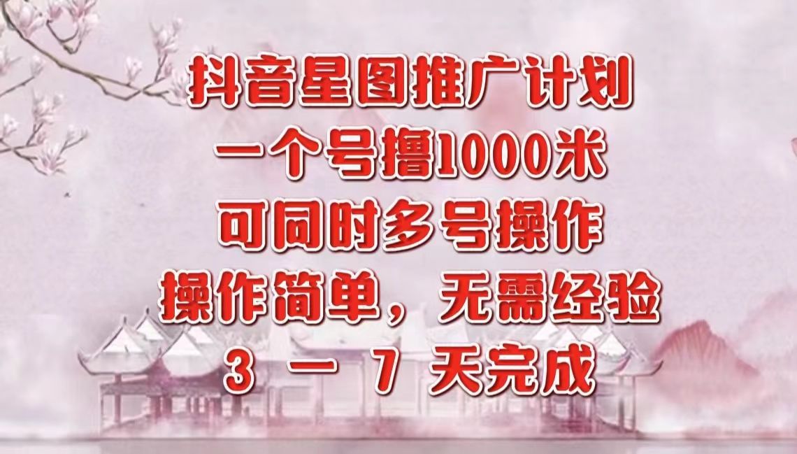 抖音星图推广项目,3-7天就能完成,每单1000元,可多号一起做-靠谱项目库
