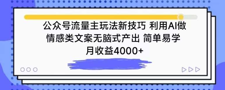 公众号流量主玩法新技巧，利用AI做情感类文案无脑式产出，简单易学，月收益4000+【揭秘】-靠谱项目库