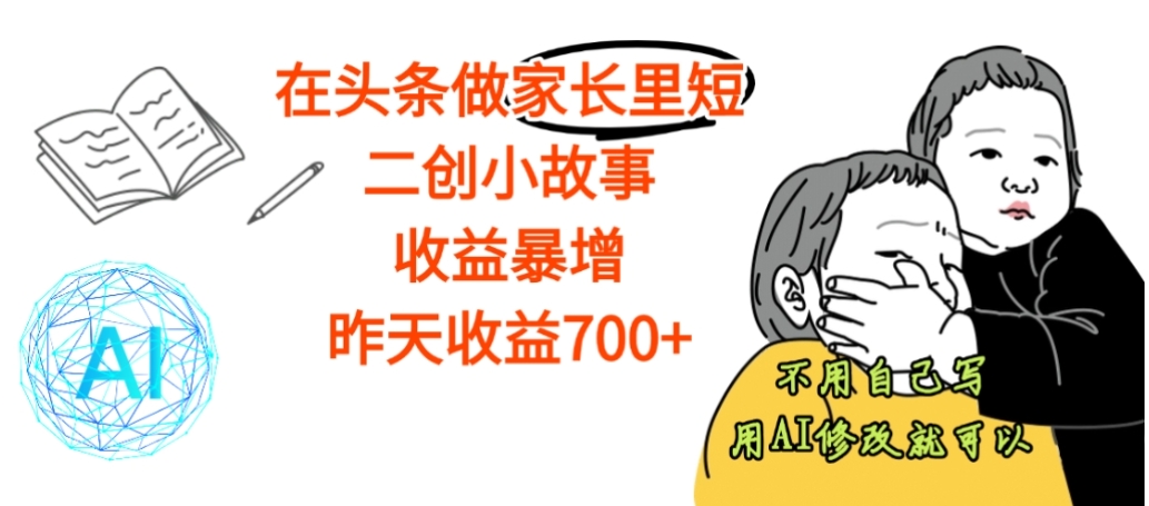 【震惊】在头条做家长里短二创小故事,收益暴增,昨天收益700+-靠谱项目库