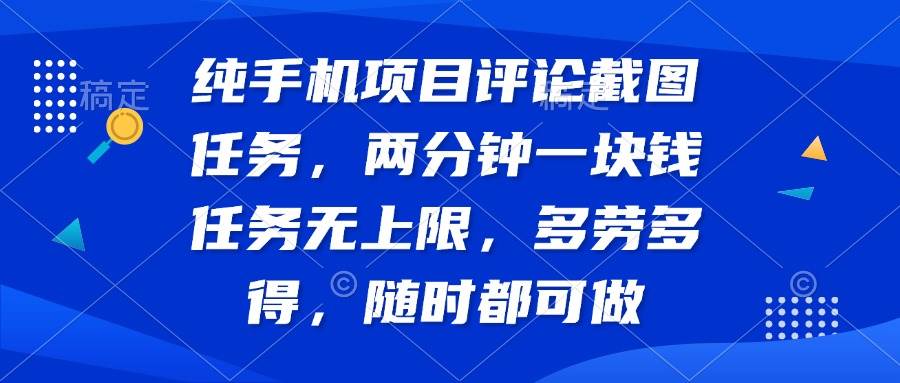 (14591期)纯手机项目评论截图任务,两分钟一块钱 任务无上限多劳多得,随时随地...-靠谱项目库